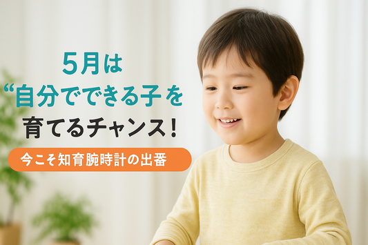 🌿5月は“自分でできる子”を育てるチャンス！今こそ知育腕時計の出番⌚️