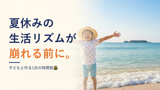 夏休みの生活リズムが崩れる前に。子どもと作る1日の時間割🌻